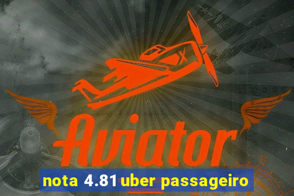 nota 4.81 uber passageiro